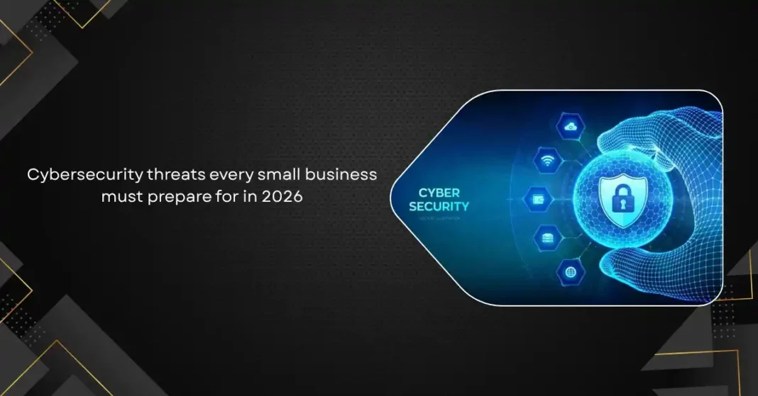 Cybersecurity Threats Every Small Business Must Prepare for in 2026