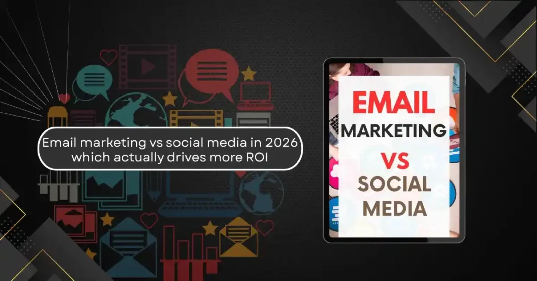 Email Marketing vs Social Media in 2026: Which Actually Drives More ROI?