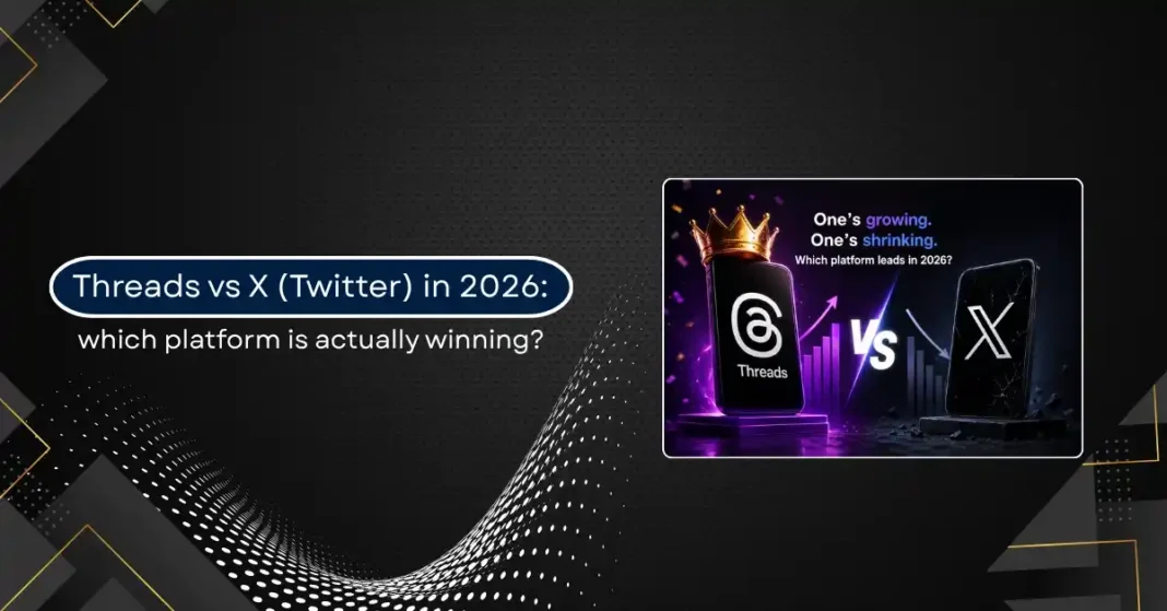 Threads vs X (Twitter) in 2026: Which Platform Is Actually Winning?