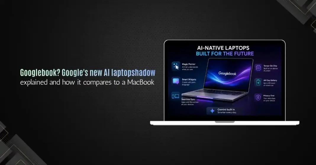 Google's Googlebook is an AI-native laptop built around Gemini Intelligence, announced May 2026. Learn how it works, what makes it different, and how it compares to a MacBook.