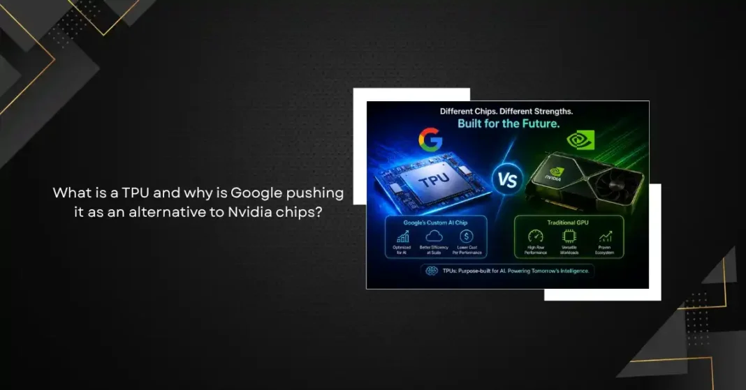 What Is a TPU and Why Is Google Pushing It as an Alternative to Nvidia Chips?